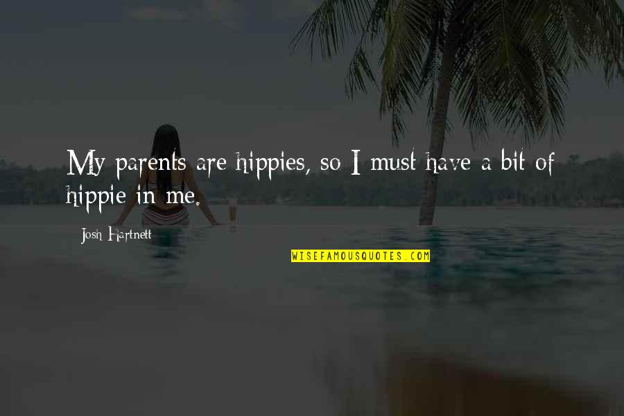 Morellonomicon Quotes By Josh Hartnett: My parents are hippies, so I must have Morellonomicon Quotes By Josh Hartnett: My parents are hippies, so I must have