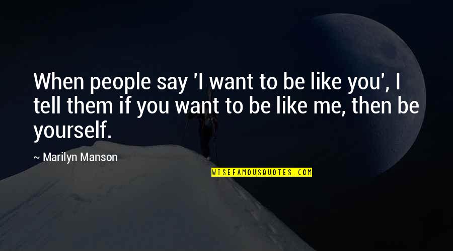 Morelos Wikipedia Quotes By Marilyn Manson: When people say 'I want to be like Morelos Wikipedia Quotes By Marilyn Manson: When people say 'I want to be like