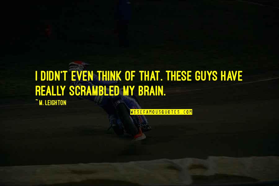 Morels 2020 Quotes By M. Leighton: I didn't even think of that. These guys