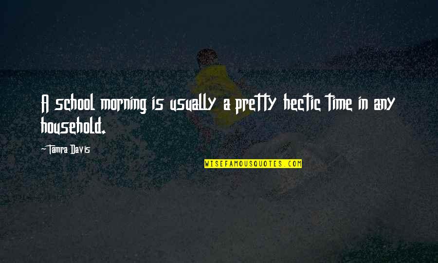 Morels 2020 Quotes By Tamra Davis: A school morning is usually a pretty hectic