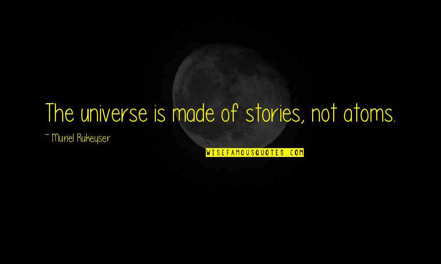 Morememoves Quotes By Muriel Rukeyser: The universe is made of stories, not atoms.
