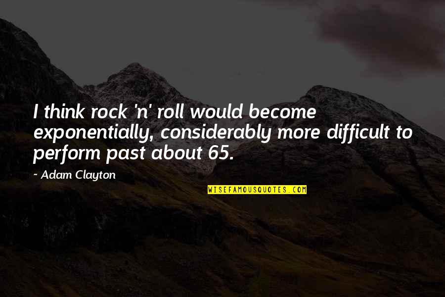 More'n Quotes By Adam Clayton: I think rock 'n' roll would become exponentially,