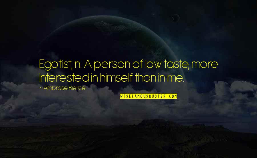 More'n Quotes By Ambrose Bierce: Egotist, n. A person of low taste, more