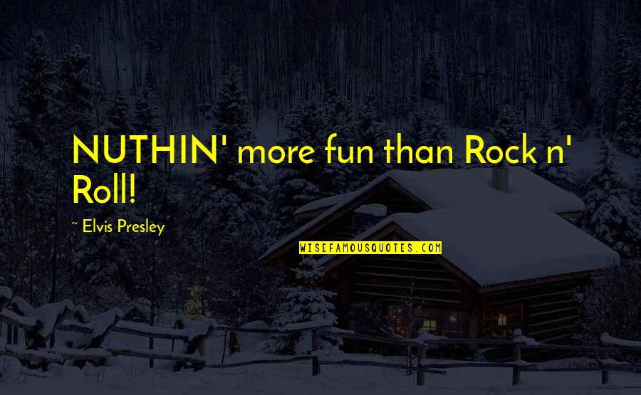 More'n Quotes By Elvis Presley: NUTHIN' more fun than Rock n' Roll!