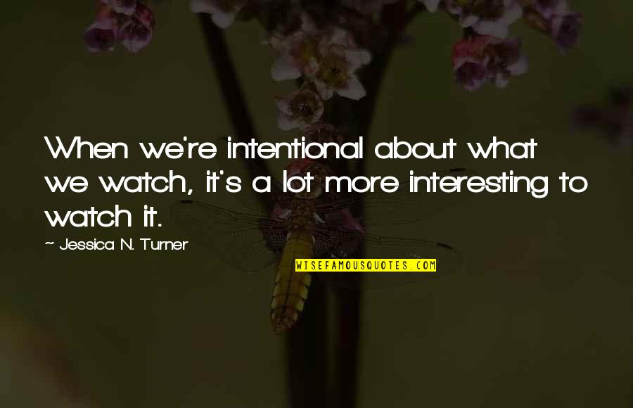More'n Quotes By Jessica N. Turner: When we're intentional about what we watch, it's