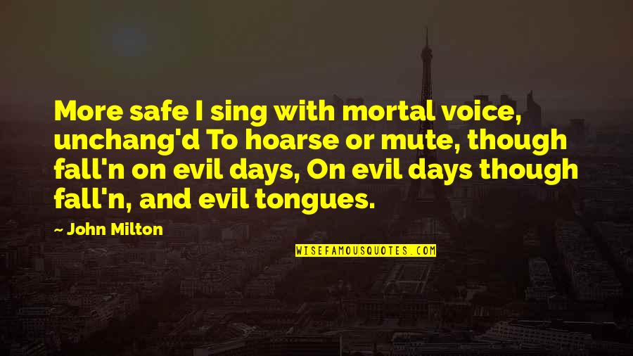 More'n Quotes By John Milton: More safe I sing with mortal voice, unchang'd