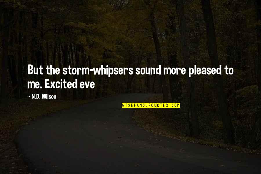 More'n Quotes By N.D. Wilson: But the storm-whipsers sound more pleased to me.