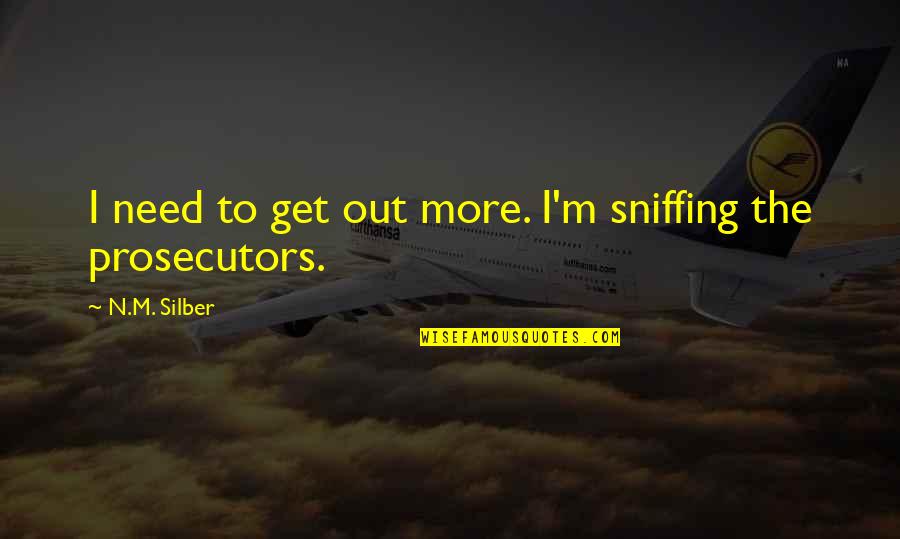 More'n Quotes By N.M. Silber: I need to get out more. I'm sniffing