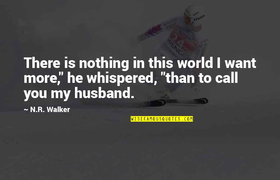 More'n Quotes By N.R. Walker: There is nothing in this world I want
