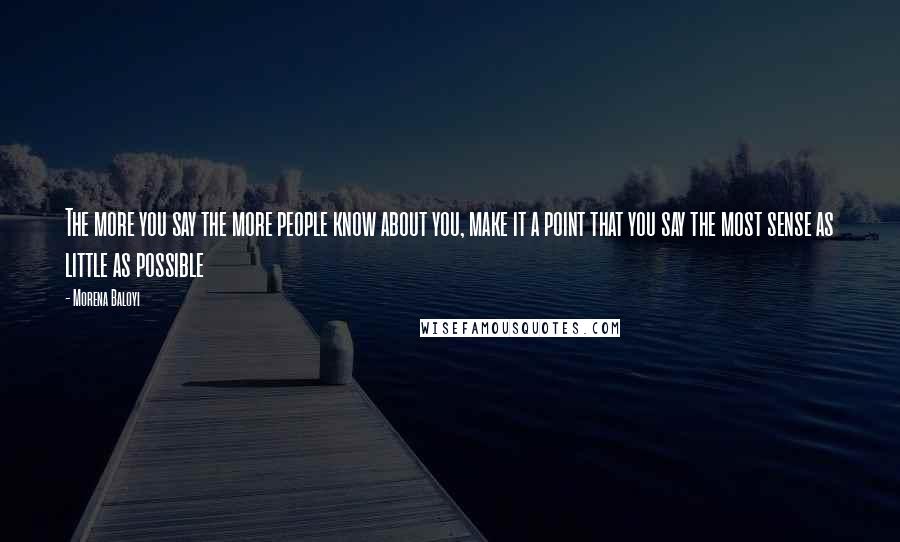 Morena Baloyi quotes: The more you say the more people know about you, make it a point that you say the most sense as little as possible