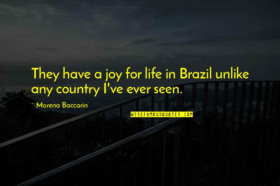 Morena Quotes By Morena Baccarin: They have a joy for life in Brazil