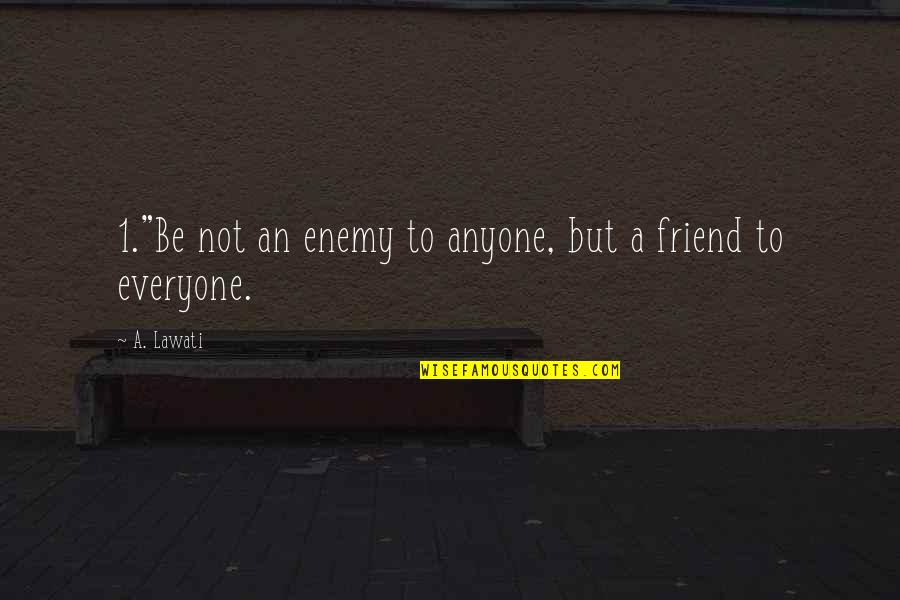 Morena Tagalog Quotes By A. Lawati: 1."Be not an enemy to anyone, but a