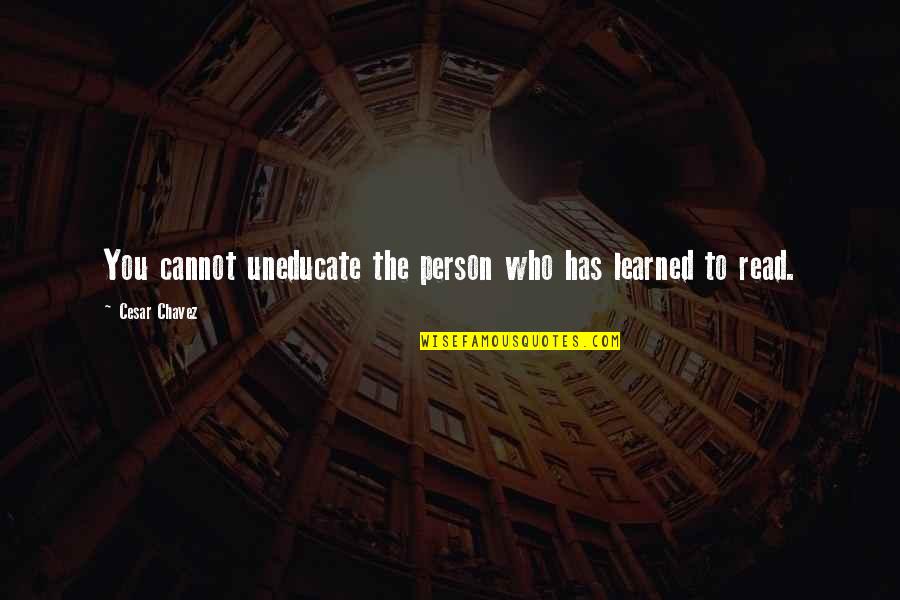 Morena Tagalog Quotes By Cesar Chavez: You cannot uneducate the person who has learned Morena Tagalog Quotes By Cesar Chavez: You cannot uneducate the person who has learned