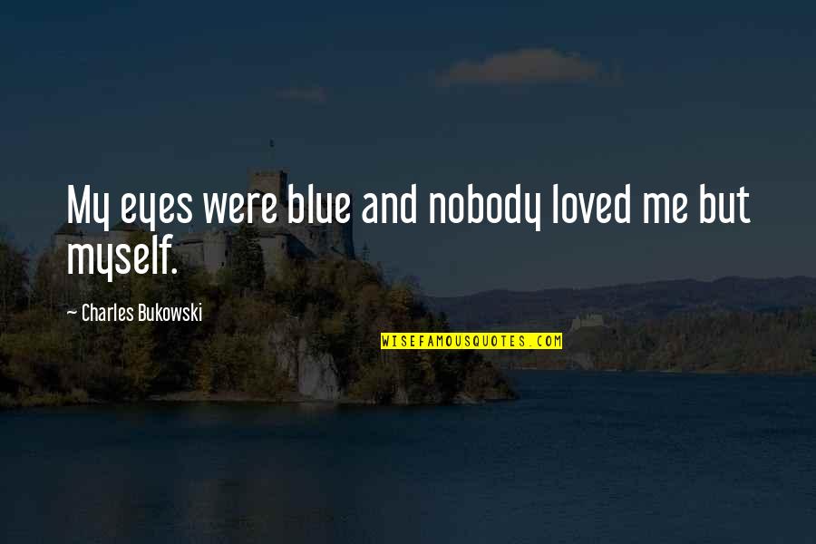 Morendo Jusqua Quotes By Charles Bukowski: My eyes were blue and nobody loved me