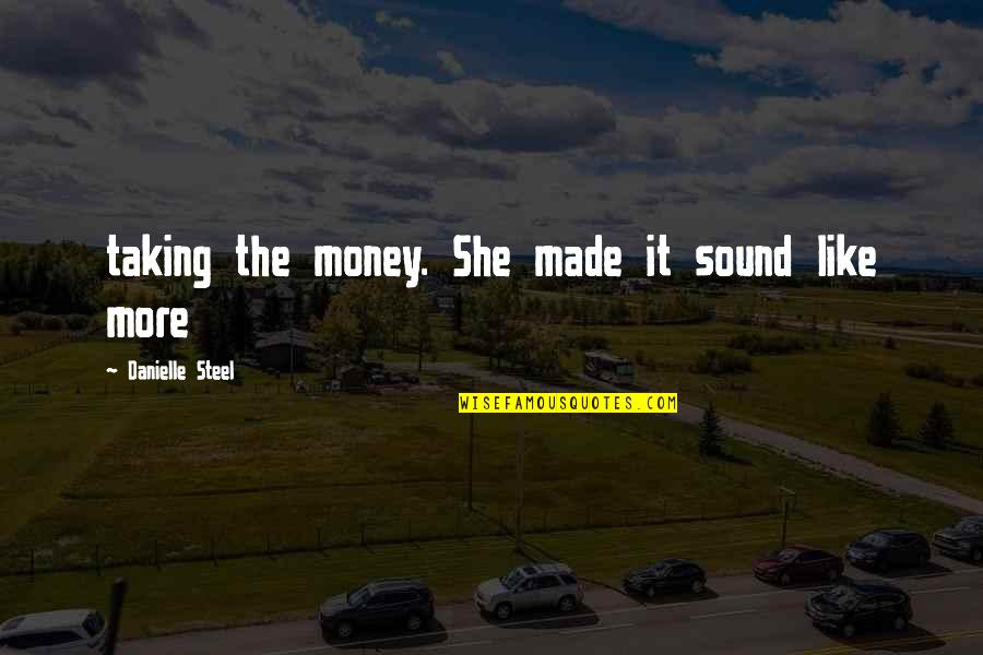 Morendo Jusqua Quotes By Danielle Steel: taking the money. She made it sound like