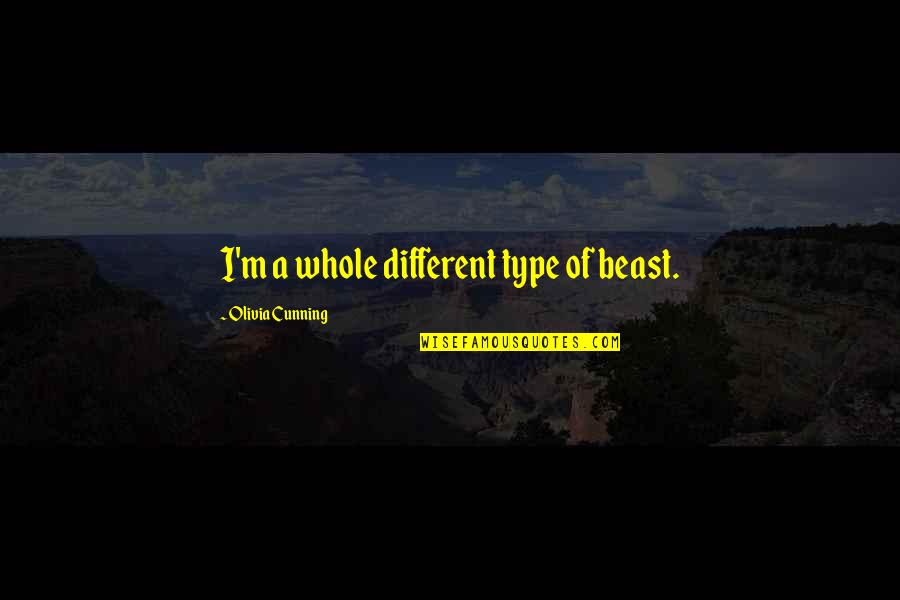 Morendo Jusqua Quotes By Olivia Cunning: I'm a whole different type of beast.