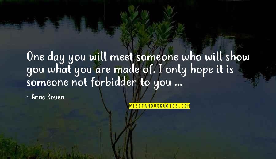 Morene Dex Quotes By Anne Rouen: One day you will meet someone who will Morene Dex Quotes By Anne Rouen: One day you will meet someone who will