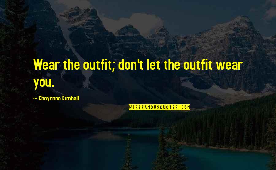 Morene Dex Quotes By Cheyenne Kimball: Wear the outfit; don't let the outfit wear