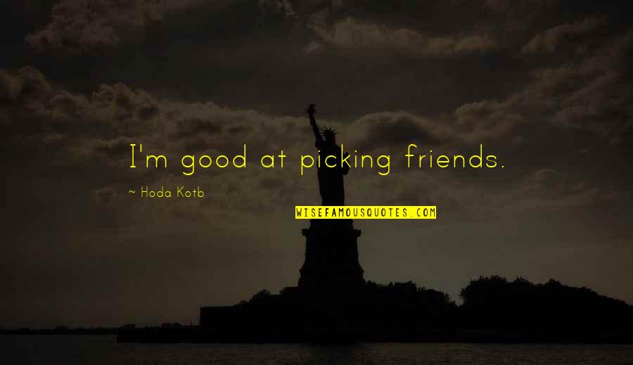 Morene Dex Quotes By Hoda Kotb: I'm good at picking friends. Morene Dex Quotes By Hoda Kotb: I'm good at picking friends.