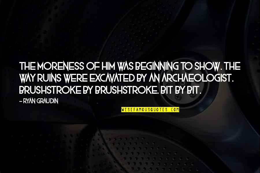 Moreness Quotes By Ryan Graudin: The moreness of him was beginning to show.