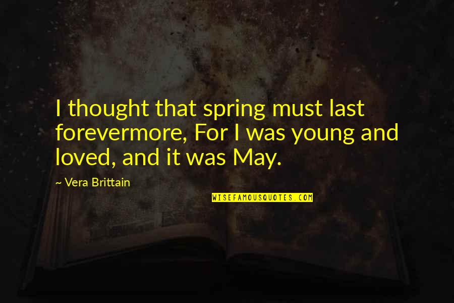 Moreneta Quotes By Vera Brittain: I thought that spring must last forevermore, For Moreneta Quotes By Vera Brittain: I thought that spring must last forevermore, For