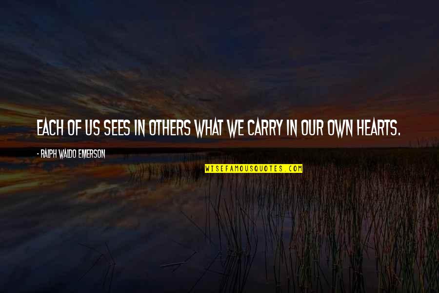 Moreniche Quotes By Ralph Waldo Emerson: Each of us sees in others what we