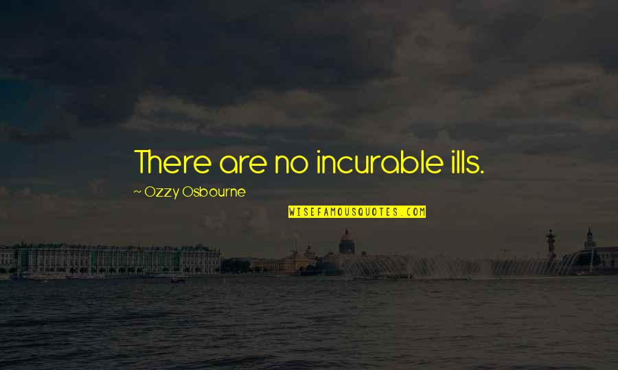 Morenitas Quotes By Ozzy Osbourne: There are no incurable ills.