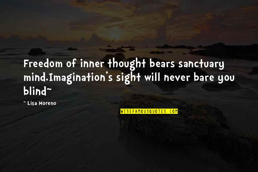 Moreno's Quotes By Lisa Moreno: Freedom of inner thought bears sanctuary mind.Imagination's sight