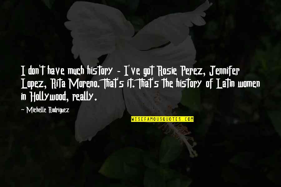 Moreno's Quotes By Michelle Rodriguez: I don't have much history - I've got