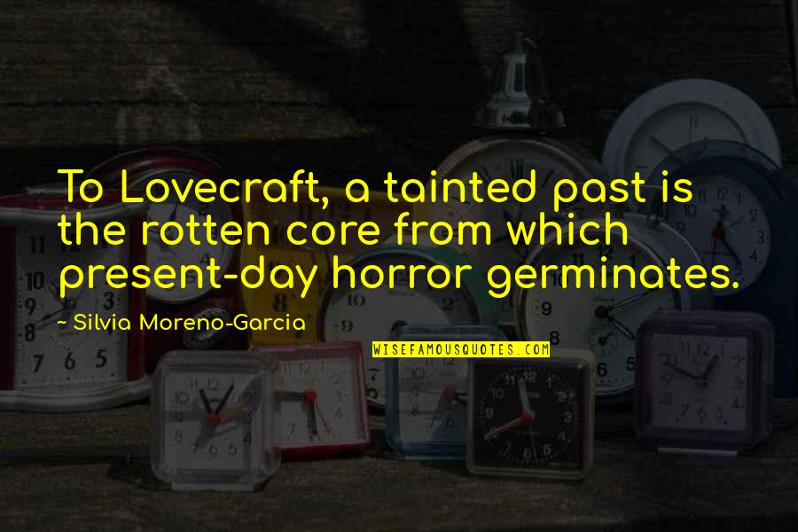 Moreno's Quotes By Silvia Moreno-Garcia: To Lovecraft, a tainted past is the rotten