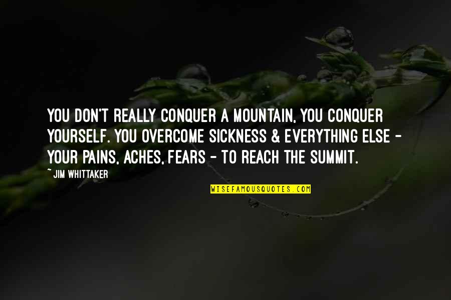 Moreoreo Quotes By Jim Whittaker: You don't really conquer a mountain, you conquer Moreoreo Quotes By Jim Whittaker: You don't really conquer a mountain, you conquer