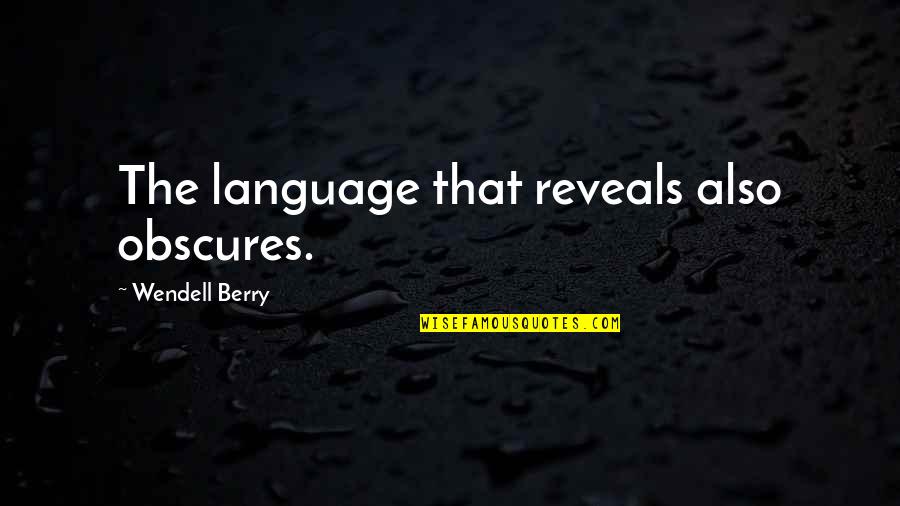 Moreorles Quotes By Wendell Berry: The language that reveals also obscures. Moreorles Quotes By Wendell Berry: The language that reveals also obscures.