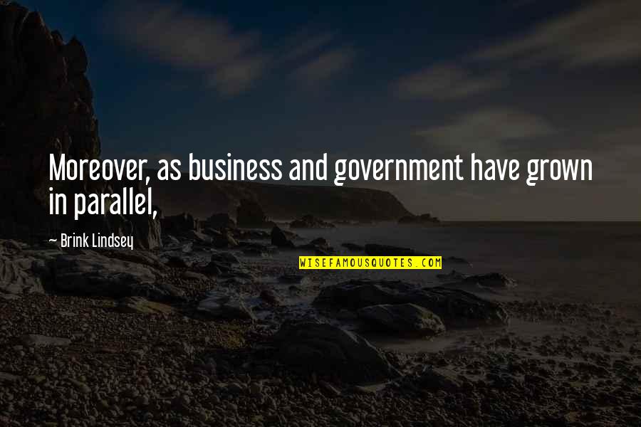 Moreover Quotes By Brink Lindsey: Moreover, as business and government have grown in