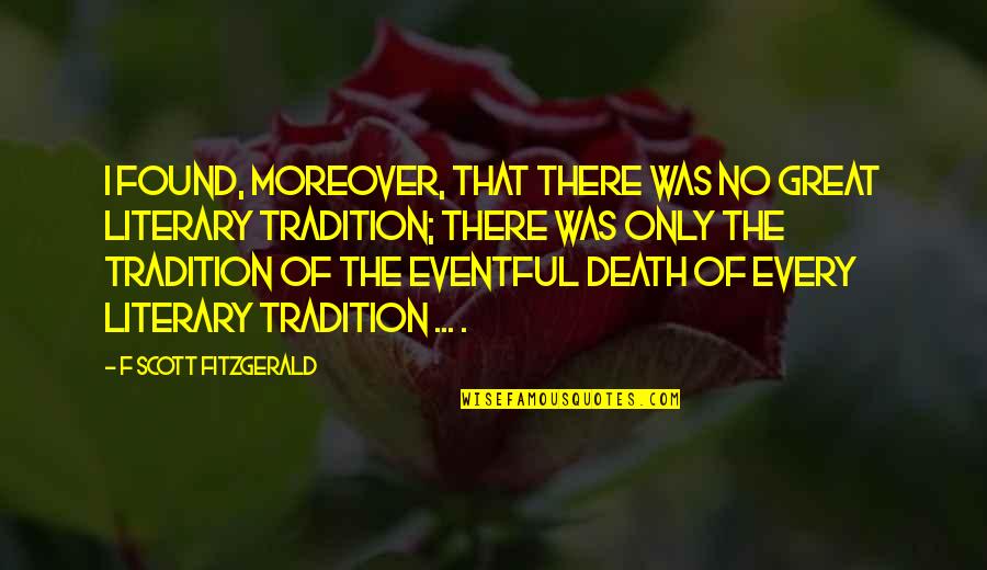 Moreover Quotes By F Scott Fitzgerald: I found, moreover, that there was no great