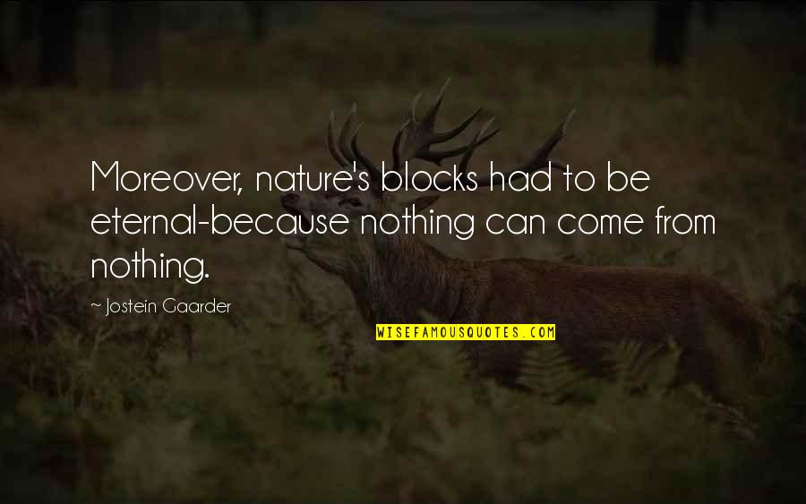 Moreover Quotes By Jostein Gaarder: Moreover, nature's blocks had to be eternal-because nothing
