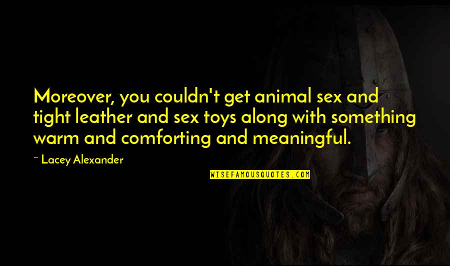 Moreover Quotes By Lacey Alexander: Moreover, you couldn't get animal sex and tight