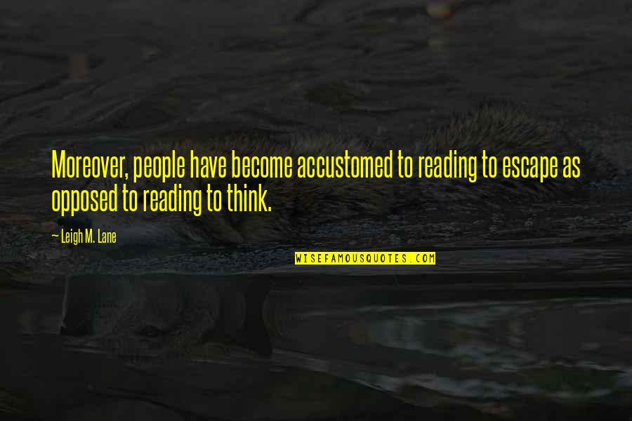 Moreover Quotes By Leigh M. Lane: Moreover, people have become accustomed to reading to