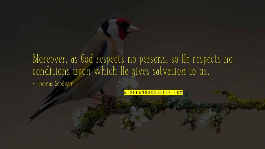 Moreover Quotes By Thomas Goodwin: Moreover, as God respects no persons, so He