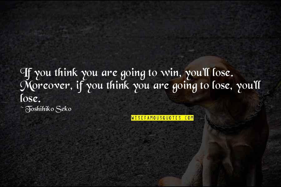 Moreover Quotes By Toshihiko Seko: If you think you are going to win,