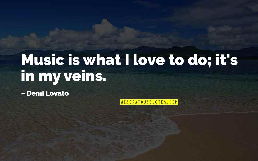 Moresby Hall Quotes By Demi Lovato: Music is what I love to do; it's