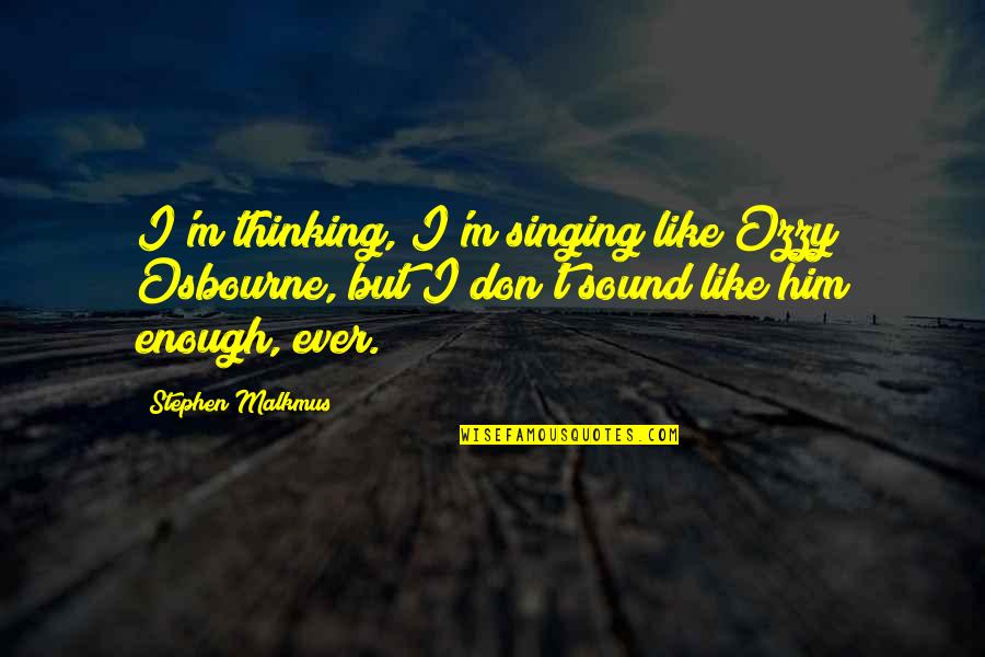Moreschi The Last Castrato Quotes By Stephen Malkmus: I'm thinking, I'm singing like Ozzy Osbourne, but Moreschi The Last Castrato Quotes By Stephen Malkmus: I'm thinking, I'm singing like Ozzy Osbourne, but