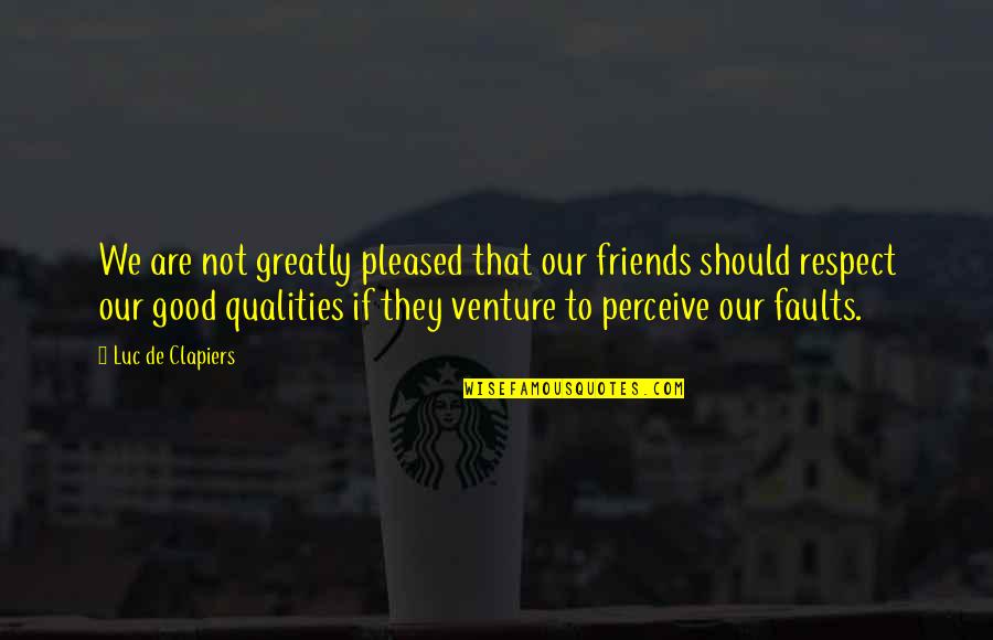 Moresco Sauce Quotes By Luc De Clapiers: We are not greatly pleased that our friends Moresco Sauce Quotes By Luc De Clapiers: We are not greatly pleased that our friends