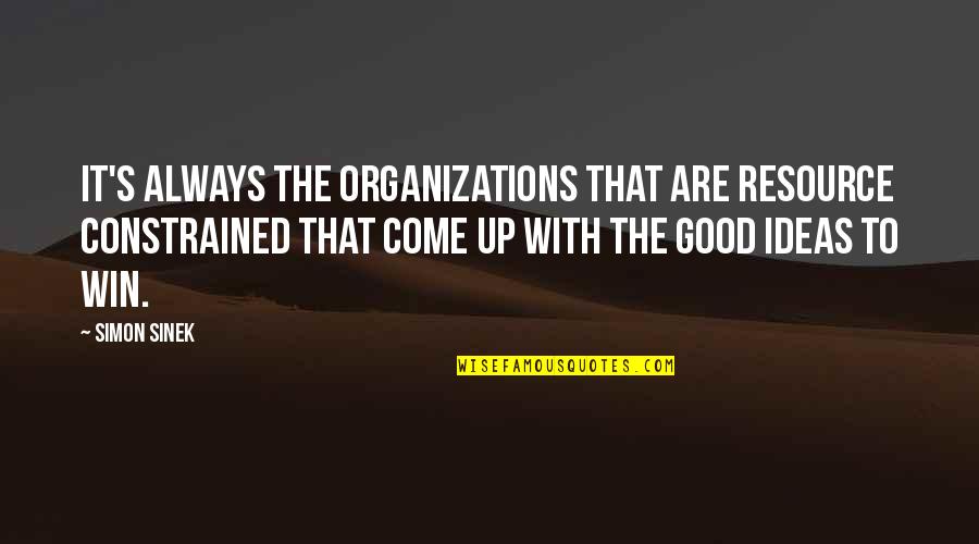 Moreseverely Quotes By Simon Sinek: It's always the organizations that are resource constrained