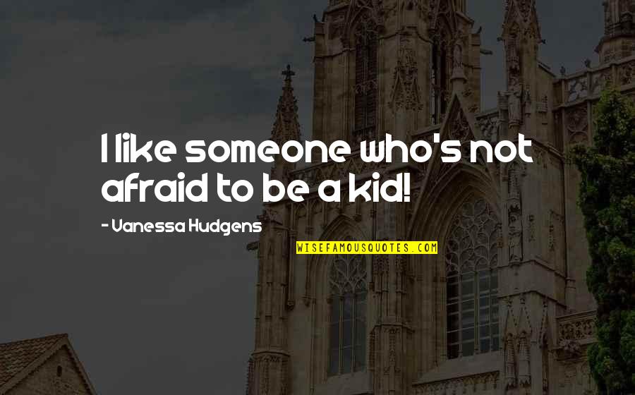 Moreshead Tobago Quotes By Vanessa Hudgens: I like someone who's not afraid to be