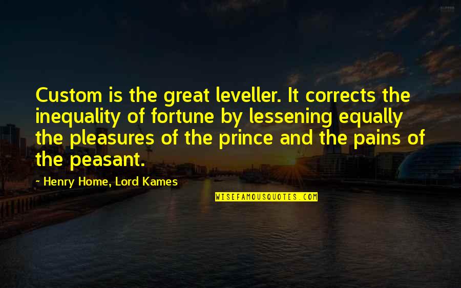 Moresort Quotes By Henry Home, Lord Kames: Custom is the great leveller. It corrects the Moresort Quotes By Henry Home, Lord Kames: Custom is the great leveller. It corrects the