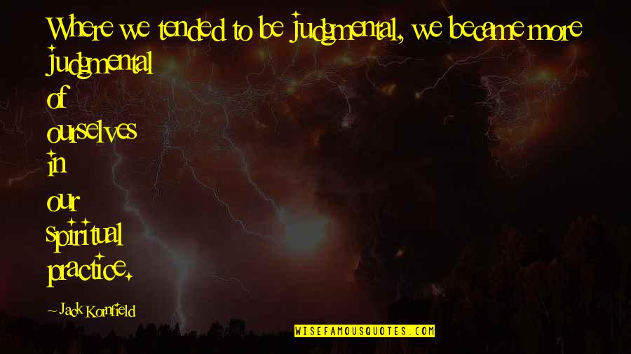 Moresort Quotes By Jack Kornfield: Where we tended to be judgmental, we became Moresort Quotes By Jack Kornfield: Where we tended to be judgmental, we became