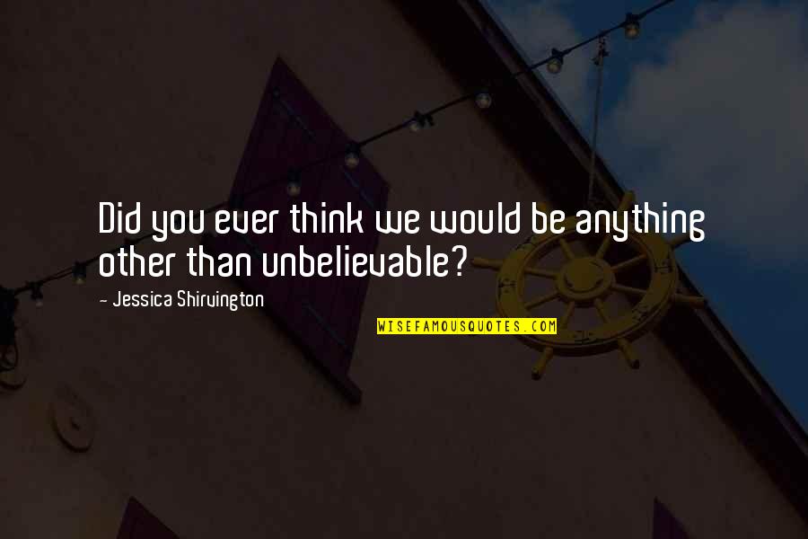 Moresort Quotes By Jessica Shirvington: Did you ever think we would be anything Moresort Quotes By Jessica Shirvington: Did you ever think we would be anything