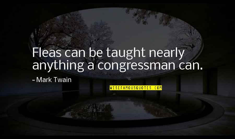 Morestrongly Quotes By Mark Twain: Fleas can be taught nearly anything a congressman