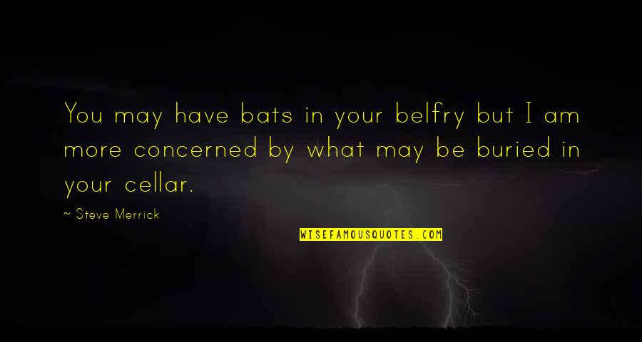 Morestrongly Quotes By Steve Merrick: You may have bats in your belfry but Morestrongly Quotes By Steve Merrick: You may have bats in your belfry but