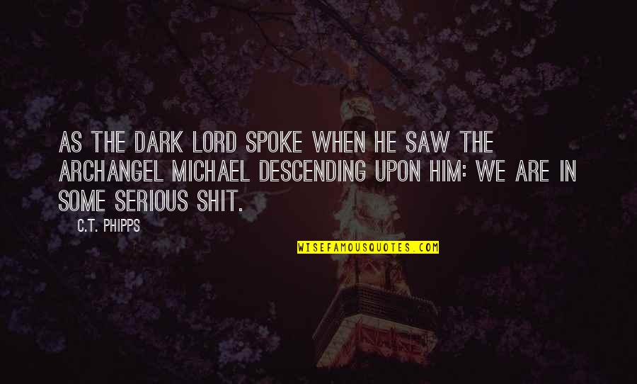 Moretaine Quotes By C.T. Phipps: As the Dark Lord spoke when he saw Moretaine Quotes By C.T. Phipps: As the Dark Lord spoke when he saw